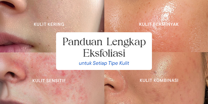 Rekomendasi Panduan Lengkap Eksfoliasi: Untuk Kulit Kering, Berminyak, Sensitif, sampai Kombinasi